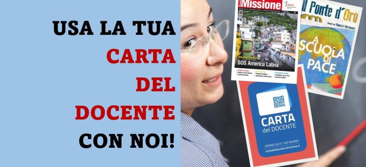 Usa la tua Carta del docente per abbonarti gratuitamente a “Popoli e Missione” e “Il Ponte d’Oro”