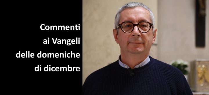 Ecco i commenti ai Vangeli delle domeniche di dicembre a cura di don Barro